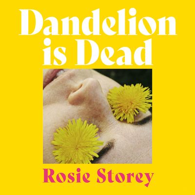 Cover image for Dandelion is Dead: Unabridged edition - Rosie Storey, Read by Olivia Dowd and Laurence Dobiesz