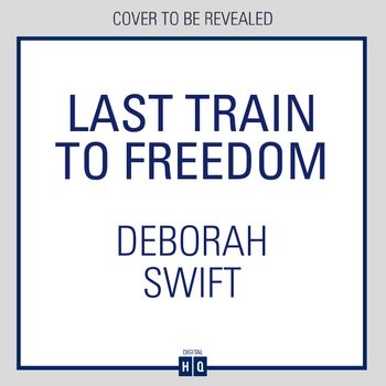 Last Train to Freedom: Unabridged edition - Deborah Swift, Read by to be announced