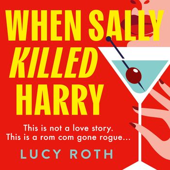 When Sally Killed Harry: Unabridged edition - Lucy Roth, Reader to be announced