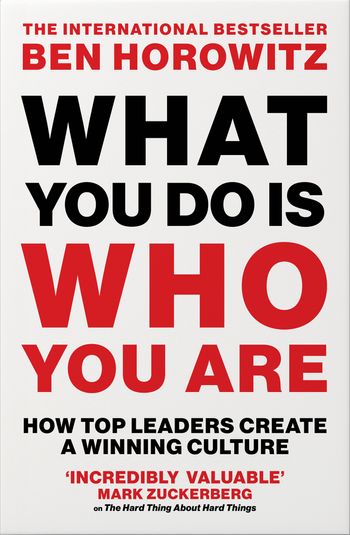 What You Do Is Who You Are: How Top Leaders Create a Winning Culture - Ben Horowitz