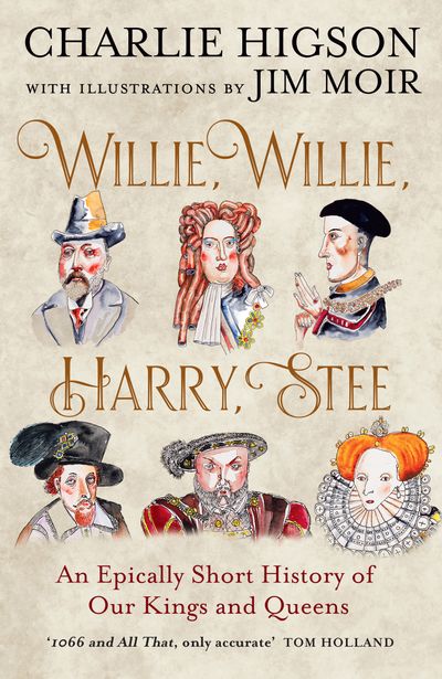 Cover image for Willie, Willie, Harry, Stee: An Epically Short History of Our Kings and Queens - Charlie Higson, Illustrated by Jim Moir