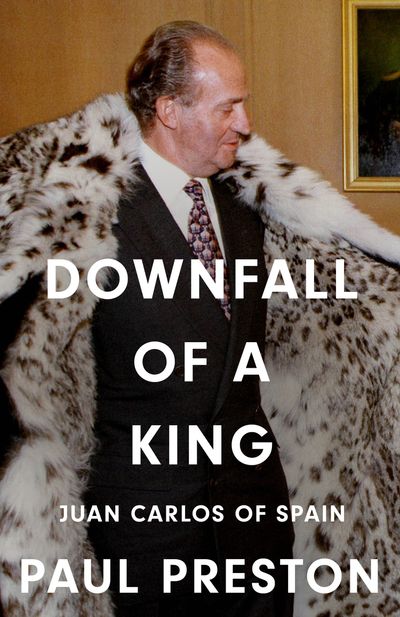 Cover image for Downfall of a King: Juan Carlos of Spain - Paul Preston