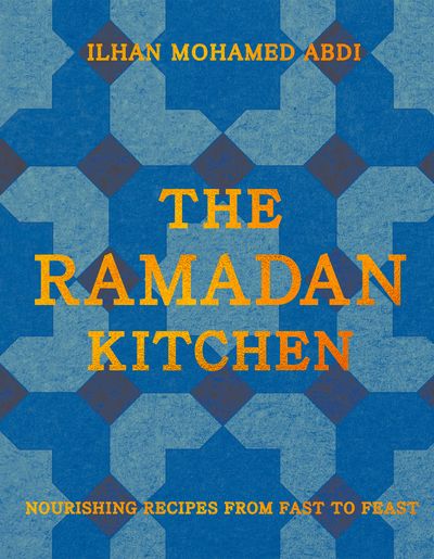 Cover image for The Ramadan Kitchen: Nourishing Recipes from Fast to Feast - Ilhan Mohamed Abdi