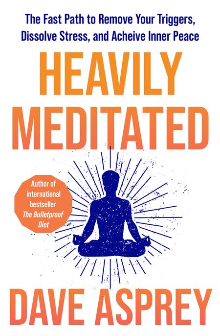 Cover image for Heavily Meditated: The fast path to remove your triggers, dissolve stress and achieve inner peace - Dave Asprey