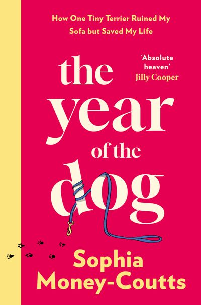 Cover image for The Year of the Dog: How One Tiny Terrier Ruined My Sofa but Saved My Life - Sophia Money-Coutts