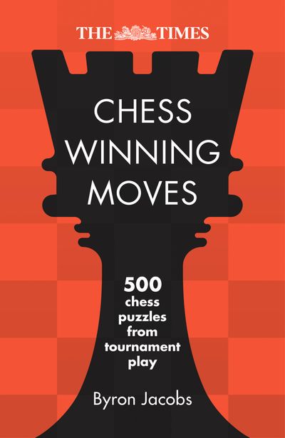 The Times Chess Winning Moves: 500 Chess Puzzles from Tournament Play - The Times Mind Games and Byron Jacobs