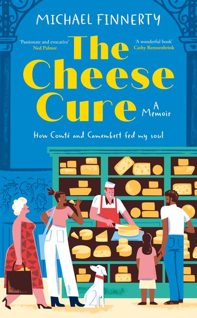 Cover image for The Cheese Cure: How Comté and Camembert Fed My Soul - Michael Finnerty