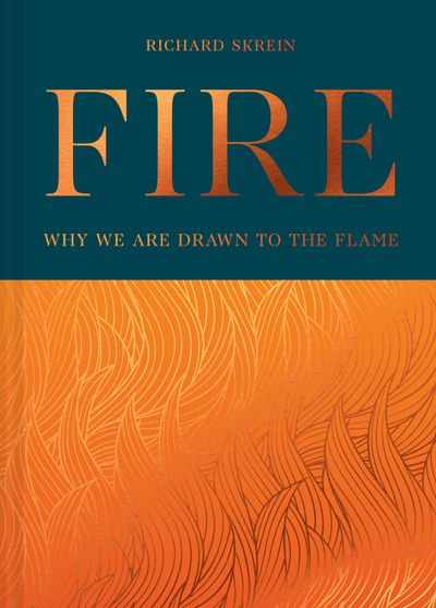 Cover image for Fire: Why we are drawn to the flame - Richard Skrein