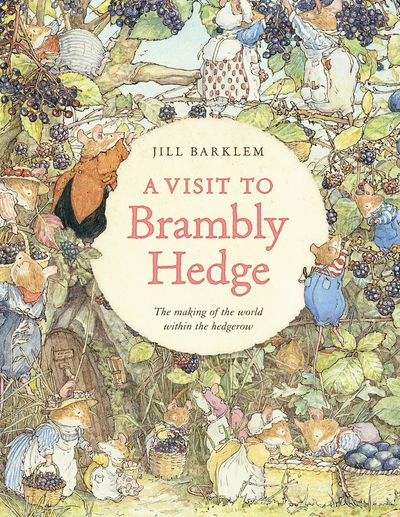 A Visit to Brambly Hedge: Imagining the World within the Hedgerow - Jill Barklem and Jane Fior, Illustrated by Jill Barklem