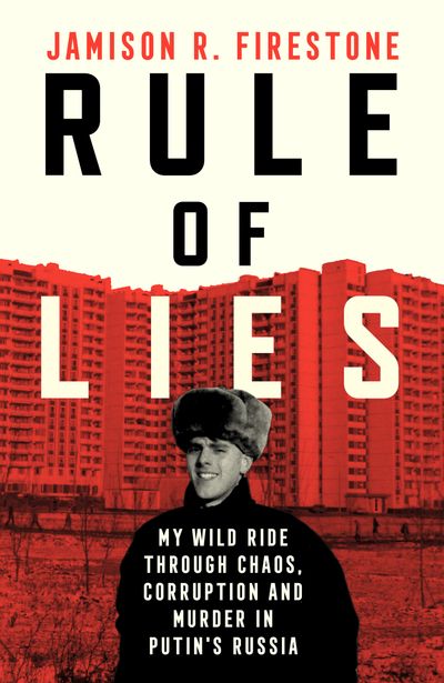 Cover image for Rule of Lies: My Wild Ride Through Chaos, Corruption, and Murder in Putin's Russia - Jamison R. Firestone