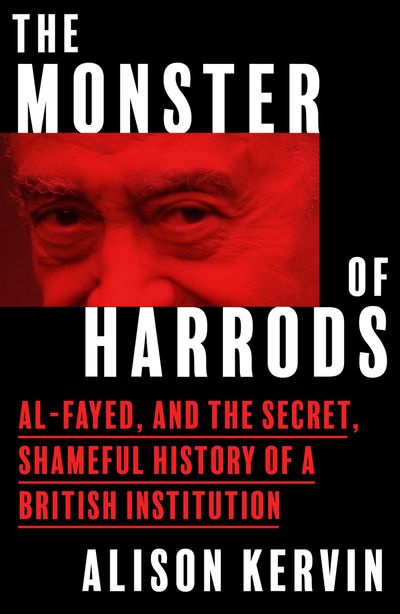 Cover image for The Monster of Harrods: Al-Fayed and the secret, shameful history of a British institution - Alison Kervin