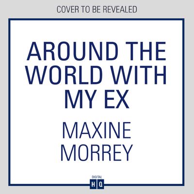 Around the World with My Ex: Unabridged edition - Maxine Morrey, Read by to be announced