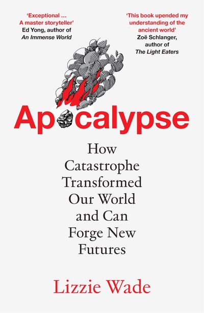 Cover image for Apocalypse: How Catastrophe Transformed Our World and Can Forge New Futures - Lizzie Wade