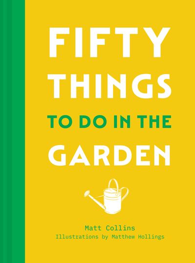 Cover image for Fifty Things to Do in the Garden - Matt Collins, Illustrated by Matthew Hollings