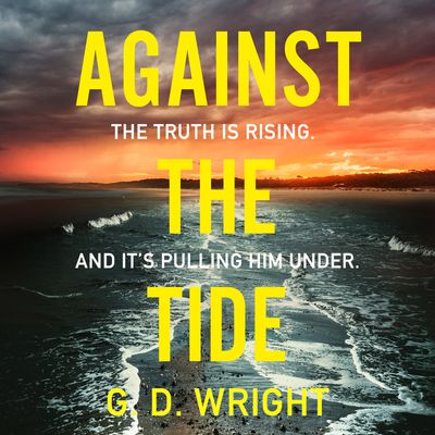 Cover image for Against the Tide: Unabridged edition - G. D. Wright, Read by Finnbar Hayman and Joanna Bending
