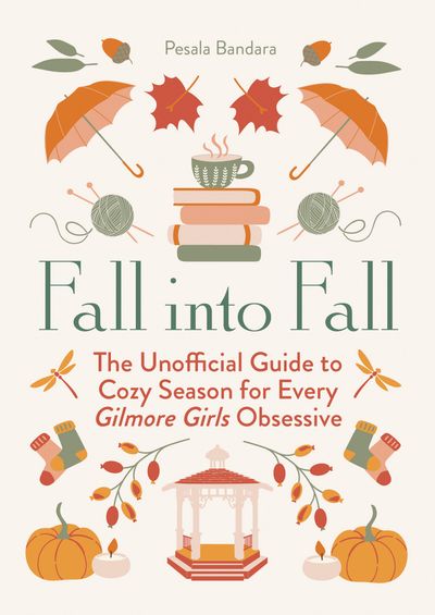 Cover image for Fall into Fall: The Unofficial Guide to Cozy Season for Every Gilmore Girls Obsessive - Pesala Bandara