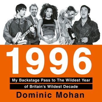 Cover image for 1996: My Backstage Pass to The Wildest Year of Britain’s Wildest Decade: Unabridged edition - Dominic Mohan
