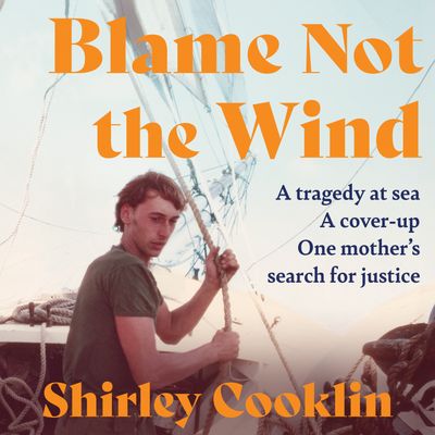 Cover image for Blame Not the Wind: A tragedy at sea. A cover-up. One mother’s search for justice.: Unabridged edition - Shirley Cooklin, Read by Phyllida Nash