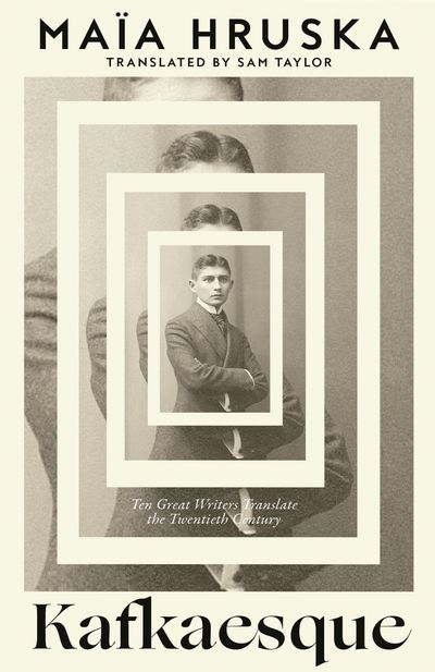 Cover image for Kafkaesque: Ten Great Writers Translate the Twentieth Century - Maïa Hruska