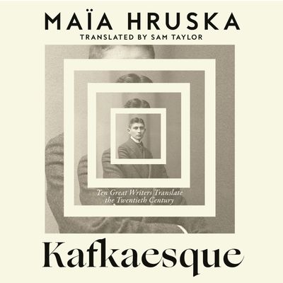 Cover image for Kafkaesque: Ten Great Writers Translate the Twentieth Century: Unabridged edition - Maïa Hruska, Read by Maïa Hruska