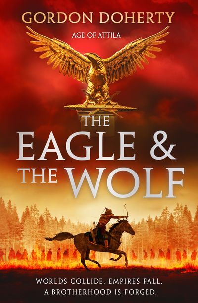 Cover image for Age of Attila - The Eagle and the Wolf (Age of Attila, Book 1) - Gordon Doherty