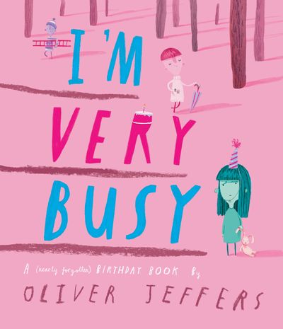 Cover image for I’m Very Busy: A (Nearly Forgotten) Birthday Book - Oliver Jeffers, Illustrated by Oliver Jeffers