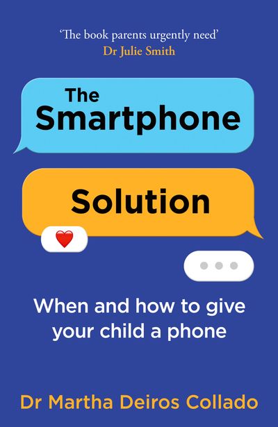 Cover image for The Smartphone Solution: When and how to give your child a phone - Dr Martha Deiros Collado