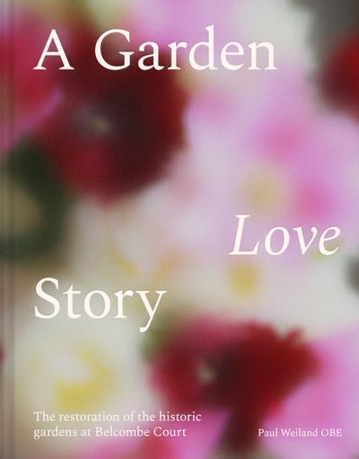 Cover image for A Garden Love Story: The restoration of Belcombe Court’s historic gardens - Paul Weiland