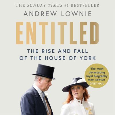 Cover image for Entitled: The Rise and Fall of the House of York: Unabridged edition - Andrew Lownie, Read by Andrew Lownie