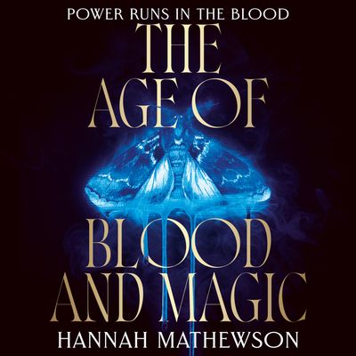 Cover image for The Age of Blood and Magic: Unabridged edition - Hannah Mathewson, Reader to be announced