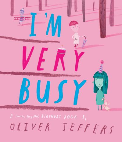 Cover image for I’m Very Busy: A (Nearly Forgotten) Birthday Book - Oliver Jeffers, Illustrated by Oliver Jeffers