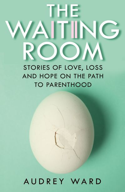 Cover image for The Waiting Room: Stories of Love, Loss and Hope on the Path to Parenthood - Audrey Ward
