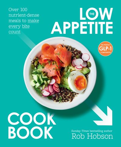 Cover image for The Low Appetite Cookbook: Over 100 nutrient-dense meals to make every bite count - Rob Hobson