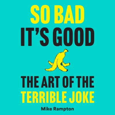 Cover image for So Bad It’s Good: The Art of the Terrible Joke: Unabridged edition - Mike Rampton, Read by to be announced