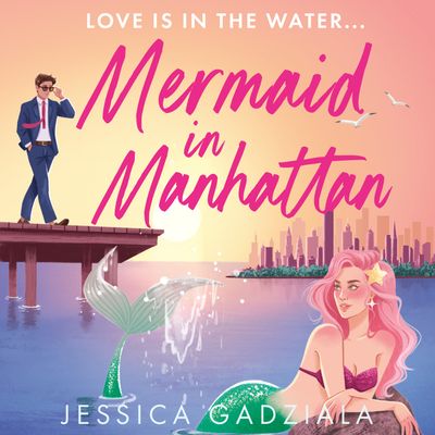 Cover image for Mermaid in Manhattan: Unabridged edition - Jessica Gadziala, Read by Laurence Bouvard