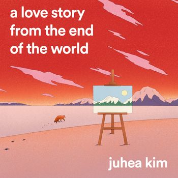 Cover image for A Love Story from the End of the World: Unabridged edition - Juhea Kim, Reader to be announced