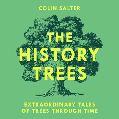 Cover image for The History Trees: Extraordinary Tales of Trees Through Time: Unabridged edition - Colin Salter, Read by Richard Hughes