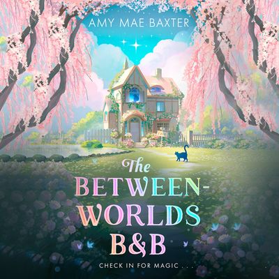 Cover image for The Between-Worlds B&B: Unabridged edition - Amy Mae Baxter, Read by Anushka Chakravarti