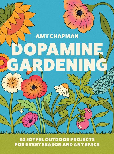 Cover image for Dopamine Gardening: 52 joyful outdoor projects for every season and any space - Amy Chapman