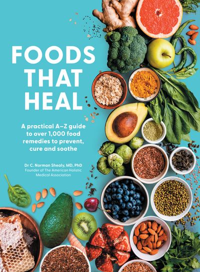 Cover image for Foods That Heal: An A-Z of the Foods that Can be Used as Natural Remedies to Prevent & Cure Common Ailments - C. Norman Shealy