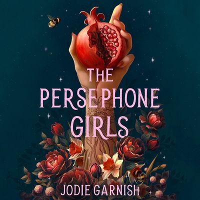 Cover image for The Persephone Girls - The Persephone Girls (The Persephone Girls, Book 1): Unabridged edition - Jodie Garnish, Read by To be Confirmed