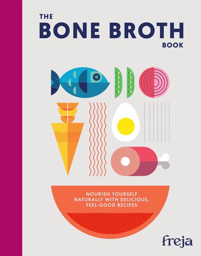 Cover image for The Bone Broth Book: Nourish yourself naturally with delicious, feel-good recipes - Freja
