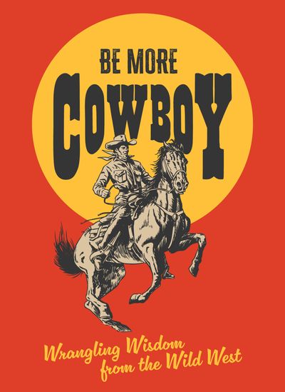 Cover image for Be More Cowboy: Wrangling Wisdom from the Wild West - Abbie Headon