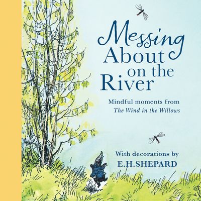 Cover image for Messing About on the River: Mindful Moments from Wind in the Willows: Unabridged edition - Kenneth Grahame and Farshore, Illustrated by E.H. Shepard, Read by To Be Confirmed