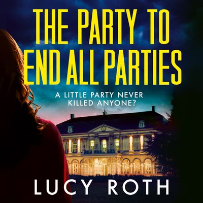 Cover image for The Party to End All Parties: Unabridged edition - Lucy Roth, Read by Harley Viveash, Chelsea Halfpenny and Chris Connel