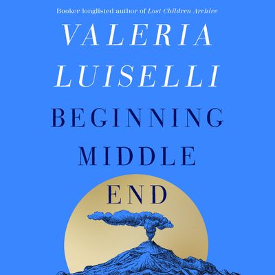 Cover image for Beginning Middle End: Unabridged edition - Valeria Luiselli, Read by Valeria Luiselli and Maia Enrigue Luiselli