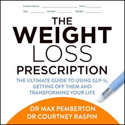 Cover image for The Weight Loss Prescription: The ultimate guide to using GLP-1s, getting off them and transforming your life: Unabridged edition - Dr Max Pemberton and Dr Courtney Raspin