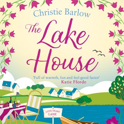 Cover image for Love Heart Lane - The Lake House (Love Heart Lane, Book 5): Unabridged edition - Christie Barlow, Read by Eilidh Beaton