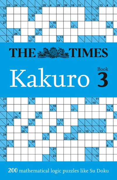 Cover image for The Times Puzzle Books - The Times Kakuro Book 3: 200 mathematical logic puzzles (The Times Puzzle Books) - The Times Mind Games