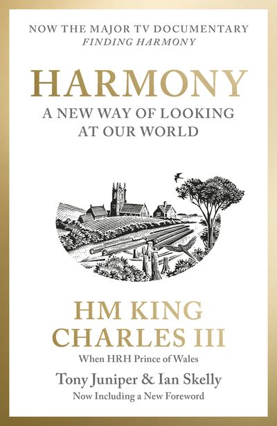 Cover image for Harmony: A New Way of Looking at Our World - His Majesty King Charles III when HRH The Prince of Wales, Tony Juniper and Ian Skelly